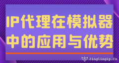 IP代理在模擬器中的應用與優勢