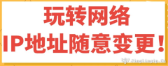 玩轉網絡，IP地址隨意變更！