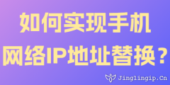 如何實現手機網絡IP地址替換？